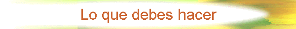 Lo que debes hacer