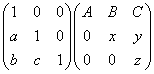 (1,0,0; a,1,0; b,c,1) (A,B,C; 0,x,y; 0,0,z)