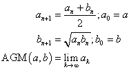 a_n+1 = (a_n + b_n)/2, a0=a; b_n+1 = sqrt(a_n b_n), b_0 = b; AGM(a,b) = lim(a_k, k->inf)