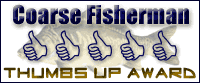 This site has been given the "Coarse-Fisherman.co.uk Thumbs Up Award"
