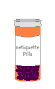 Nettiquette Pills, for those who disobey the rules.