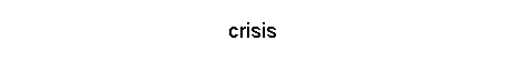 click here
to the
CRISIS