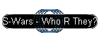 S-Wars - Who R They?