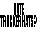 Hate Trucker Hats? Tell the world. Buy a hat.