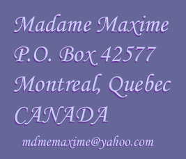 Madame Maxime P.O. Box 42577 Montreal, Quebec CANADA mdmemaxime@yahoo.com