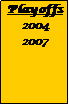 Text Box: Playoffs
2004
2007