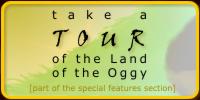 take a Tour of the land of the Oggy [part of the special features section]