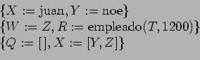 \begin{displaymath}
\begin{array}{l}
\{ X := \mbox{juan}, Y := \mbox{noe} \}\\ ...
...do}(T, 1200) \}\\
\{ Q := [\,], X := [ Y, Z ] \}
\end{array}\end{displaymath}