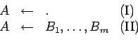 \begin{displaymath}
\begin{array}{llll}
A & \leftarrow & . & \mathrm{(I)} \\
A & \leftarrow & B_1, \ldots, B_m & \mathrm{(II)}
\end{array}\end{displaymath}
