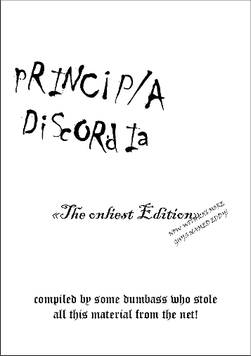 pRINC¡PIA DiScORdIaThe onliest Edition (now with 23% more guys named eddy)compiled by some dumbass who stole all this material from the net!