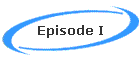 Episode I
