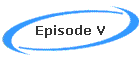 Episode V